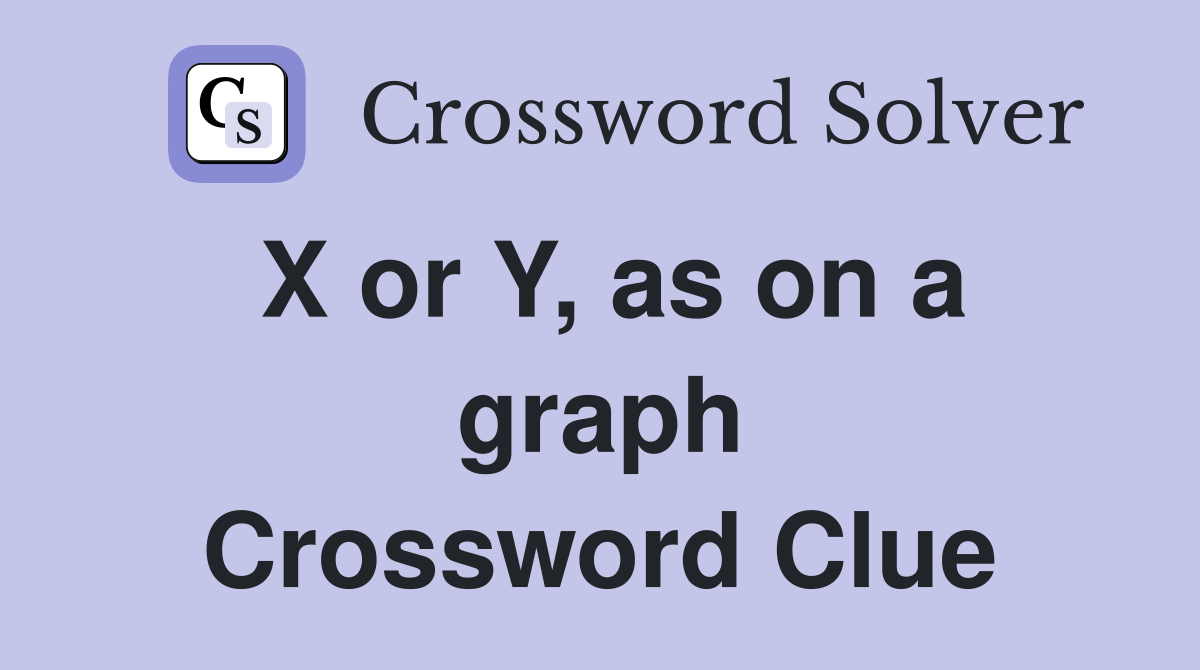X or Y, as on a graph Crossword Clue Answers Crossword Solver